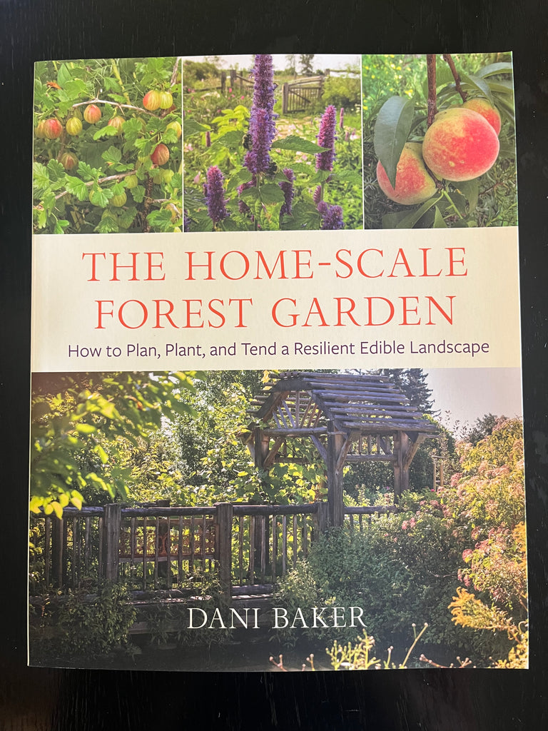 The Home-Scale Forest Garden: How to Plan, Plant, and Tend a Resilient Edible Landscape